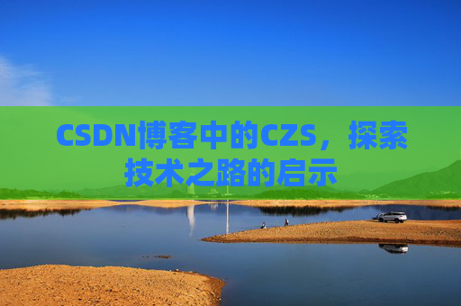 CSDN博客中的CZS，探索技术之路的启示